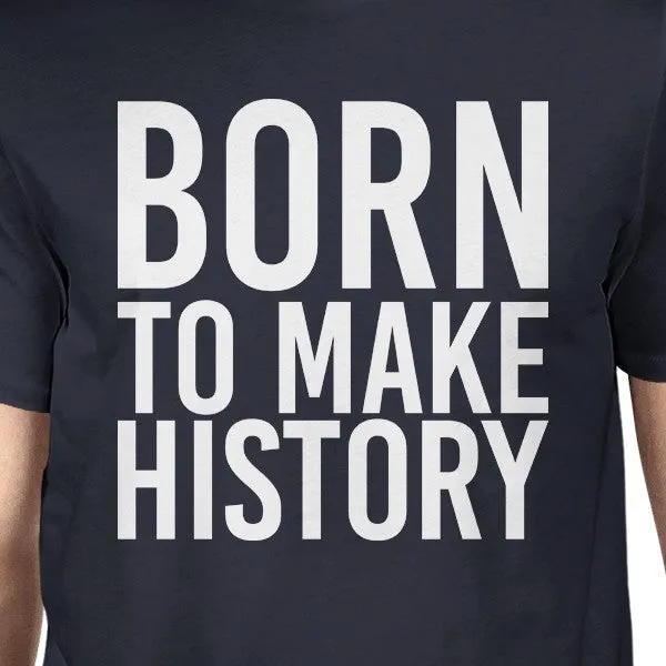 Born To Make History Men Navy T-shirts Funny Short Sleeve T-shirt