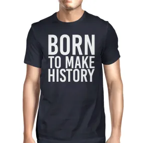 Born To Make History Men Navy T-shirts Funny Short Sleeve T-shirt