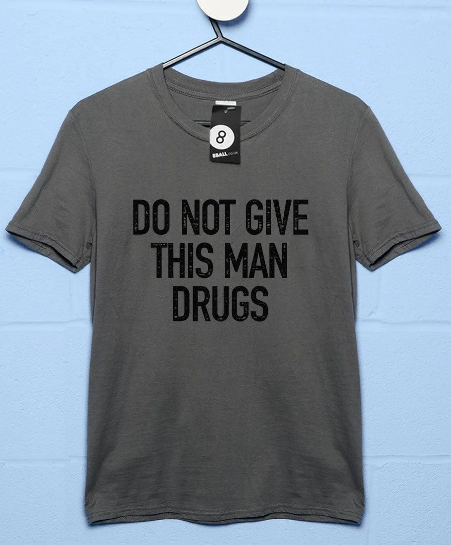 Do Not Give This Man Drugs T-Shirt