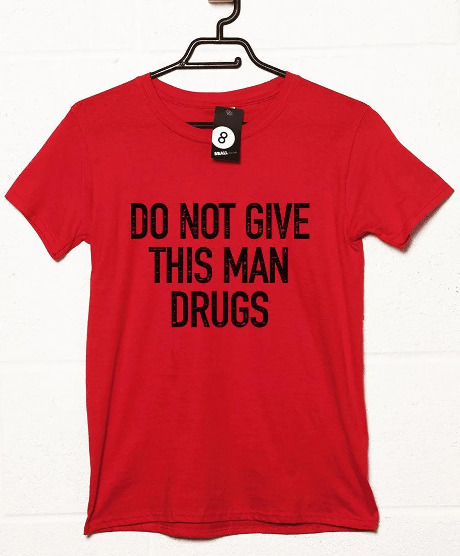 Do Not Give This Man Drugs T-Shirt