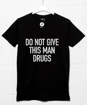 Do Not Give This Man Drugs T-Shirt